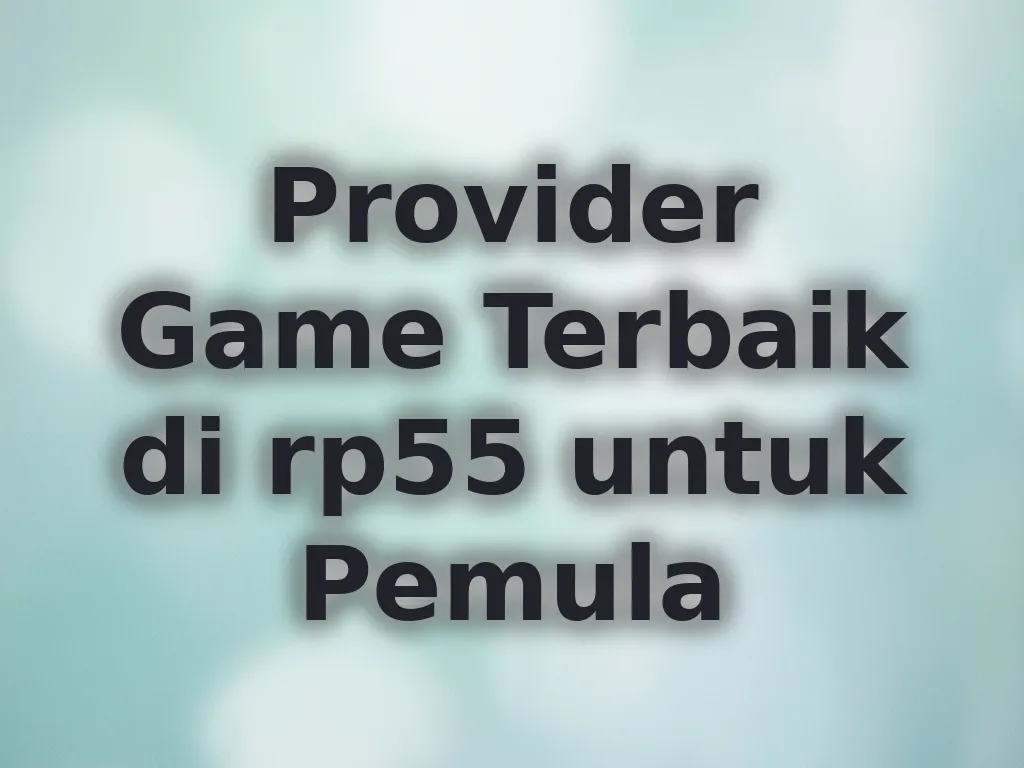 Provider Game Terbaik di rp55 untuk Pemula