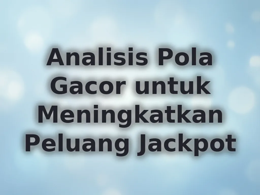 Analisis Pola Gacor untuk Meningkatkan Peluang Jackpot