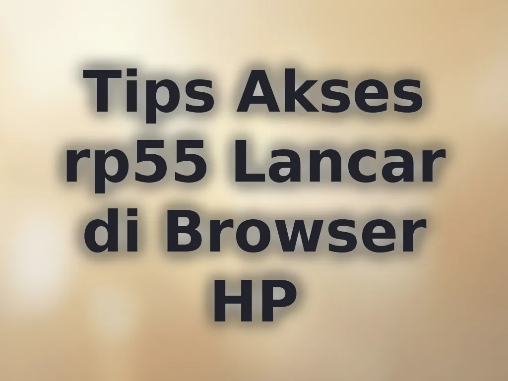 Tips Akses rp55 Lancar di Browser HP