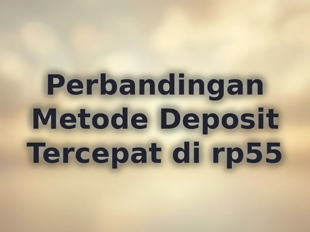 Perbandingan Metode Deposit Tercepat di rp55